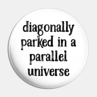 Diagonally Parked In A Parallel Universe Pin