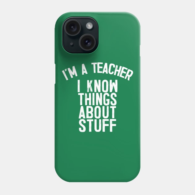 I'm A Teacher, I Know Things About Stuff. Phone Case by DankFutura