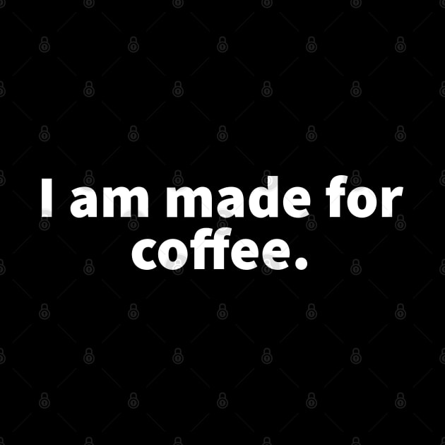 I am made for coffee by Imaginate