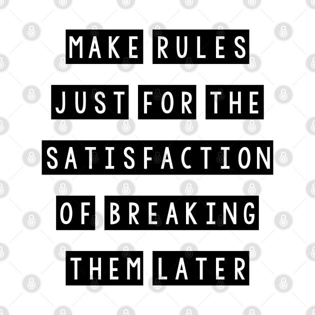 Make rules just for the satisfaction of breaking them later by SamridhiVerma18
