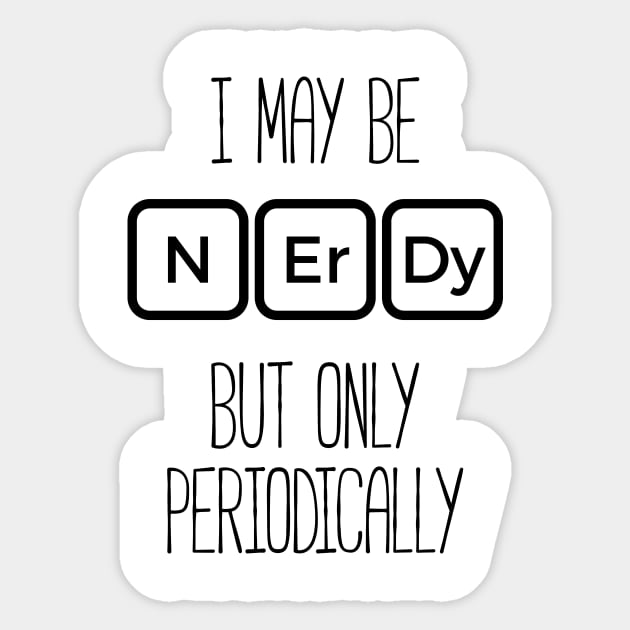 I May Be Nerdy But Only Periodically T-Shirt Funny Nerd Tee I May Be Nerdy But Only Periodically T-Shirt Funny Nerd Tee