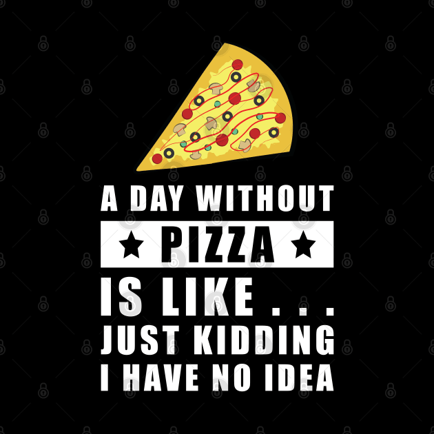 A day without Pizza is like.. just kidding i have no idea - Funny Quote by DesignWood Atelier