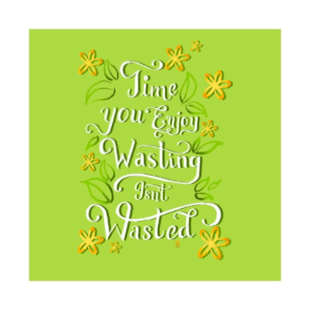 Time You Enjoy Wasting Isn&#39;t Wasted Digital Lettering Illustration by SStormes