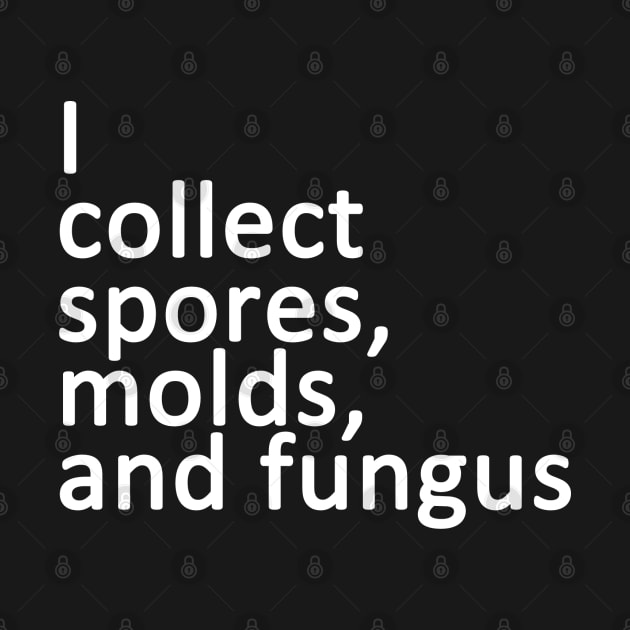 I Collect Spores, Molds, and Fungus by GradientPowell