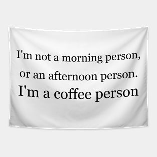 I'm not a morning person, or an afternoon person. I'm a coffee person. Tapestry