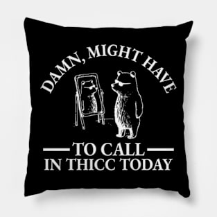 Damn Might Have To Call In Thicc Today Pillow