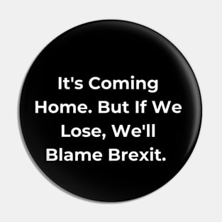 Euro 2024 - It's Coming Home. But If We Lose, We'll Blame Brexit. Pin