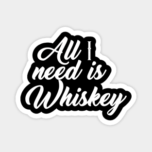 All I need is whiskey Magnet