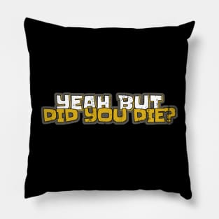 Yeah But Did You Die Funny Gym Motivation Coach Yeah But Did You Die Pillow