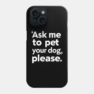 Ask Me To Pet Your Dog Please Funny Sarcastic Phone Case