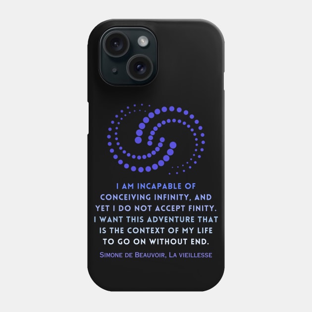 Simone de Beauvoir quote: I am incapable of conceiving infinity, and yet I do not accept finity. I want this adventure that is the context of my life to go on without end. Phone Case by artbleed