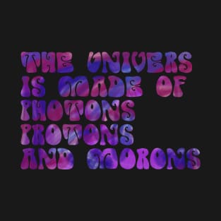 the universe is made of protons neutrons electrons and morons funny science T-Shirt