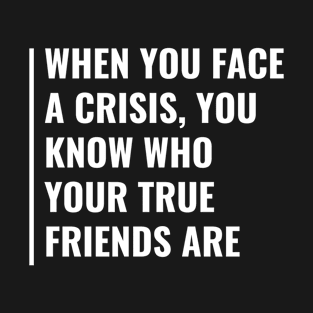 In Crisis You Know Who Your True Friends Are T-Shirt