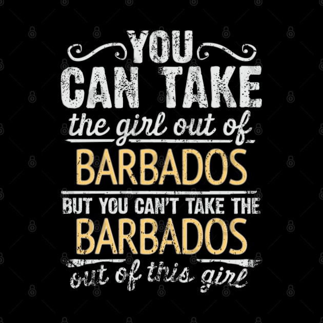 You Can Take The Girl Out Of Barbados But You Cant Take The Barbados Out Of The Girl Design - Gift for Barbadian With Barbados Roots by Country Flags