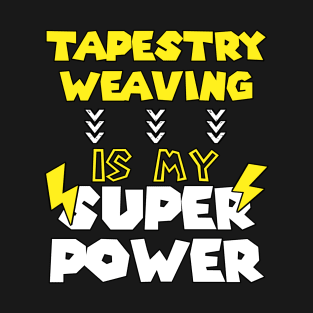 Tapestry Weaving  is My Super Power - Funny Saying Quote - Birthday Gift Ideas For Mothers T-Shirt