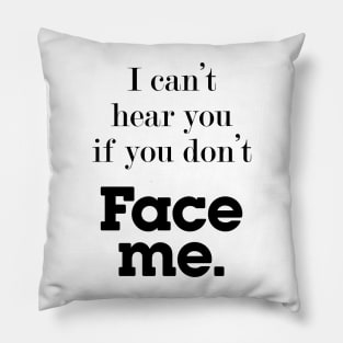 I can't hear you if you don't face me, deaf community Pillow