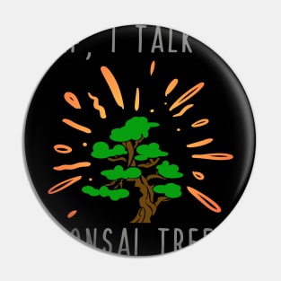 Yep I Talk to Bonsai Trees Pin