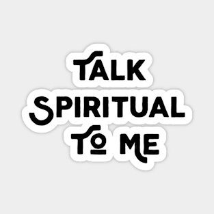 Talk Spiritual To Me Magnet