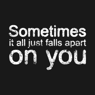 Sometimes it all falls apart on you, Statement T-Shirt