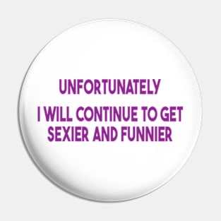 unfortunately i will continue to get sexier and funnier Pin