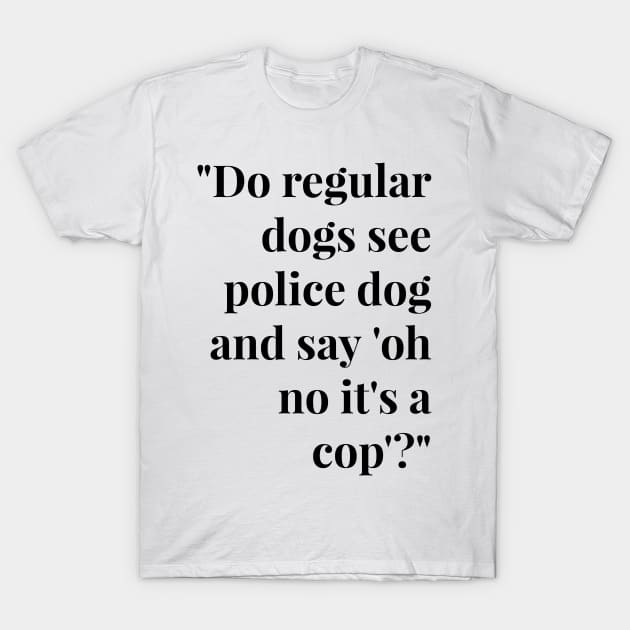 Beloved træt af Rosefarve Funny Police Dog T Shirts - Funny Dog T Shirts for Human White Font - Funny  Dog Lovers Gift - T-Shirt | TeePublic