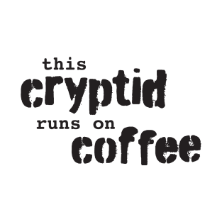 This Cryptid Runs On Coffee T-Shirt