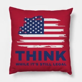 Think While It's Still Legal Pillow