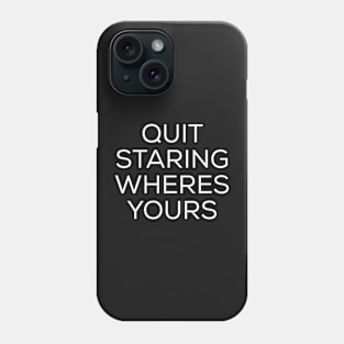 quit staring wheres yours Phone Case