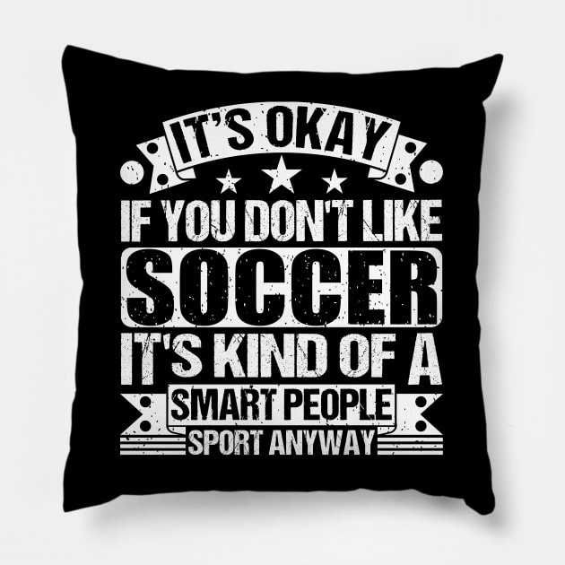 It's Okay If You Don't Like Soccer It's Kind Of A Smart People Sports Anyway Soccer Lover Pillow by Benzii-shop 