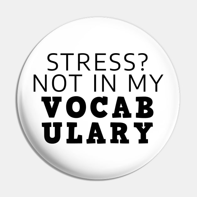 Stress? Not In My Vocabulary Pin by Texevod