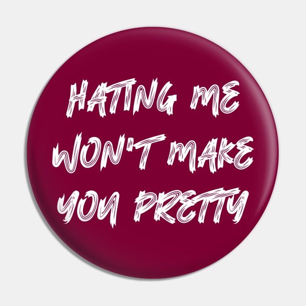 Hating Me Won't Make You Pretty Pin by colorsplash