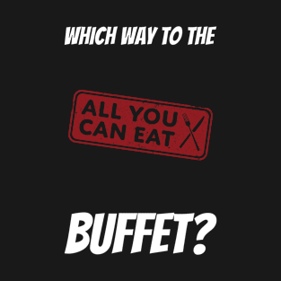 Which Way To The Buffet? T-Shirt