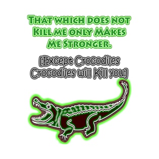 That which does not kill me - Crocodiles will kill you T-Shirt