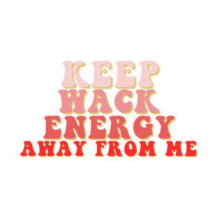 keep wack energy away from me T-Shirt