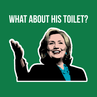 What about his toilet? T-Shirt