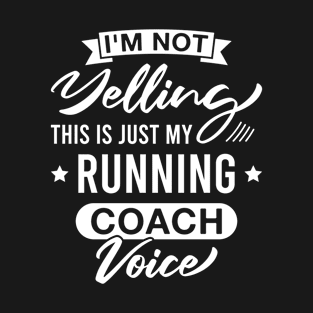 I'm Not Yelling This Is Just My Running Coach Voice - Funny Running Coaches T-Shirt