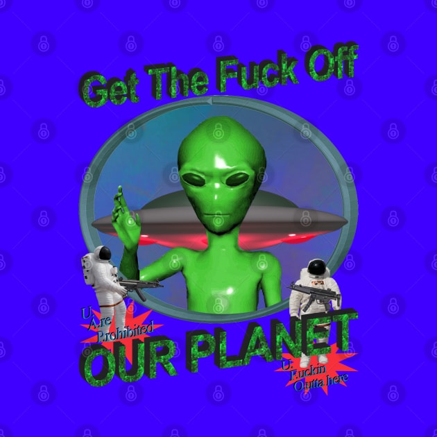 Get Off Our Planet - Alien UFO Funny Sci Fi Retro 90's Y2K by blueversion