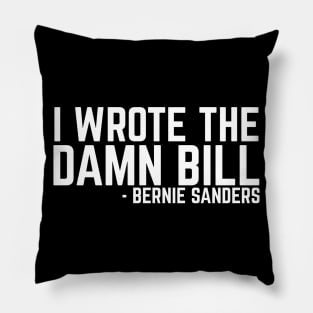 I Wrote The Damn Bill - Bernie Sanders 2020 Debate Quote Pillow