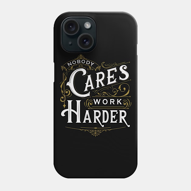 Nobody Cares, Work Harder Phone Case by Tintakarya