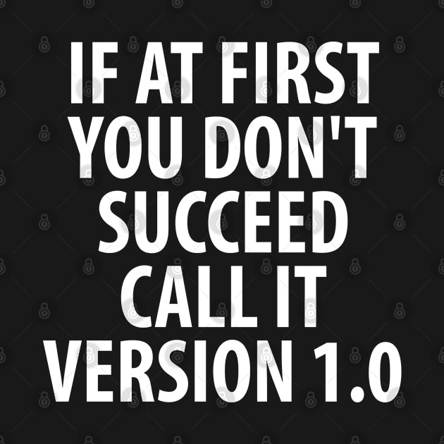 If At First You Don't Succeed Call It 1.0 by Elleck