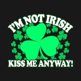 Im Not Irish Kiss Me Anyway - T-Shirt