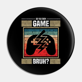 do you even game bruh? - Video Game Enthusiast Pin