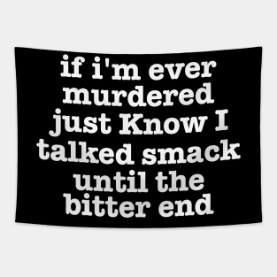 if I'm Ever Murdered Just Know I Talked Smack Until The Bitter End Shirt, Funny Shirt, True Crime Junkie tee Tapestry