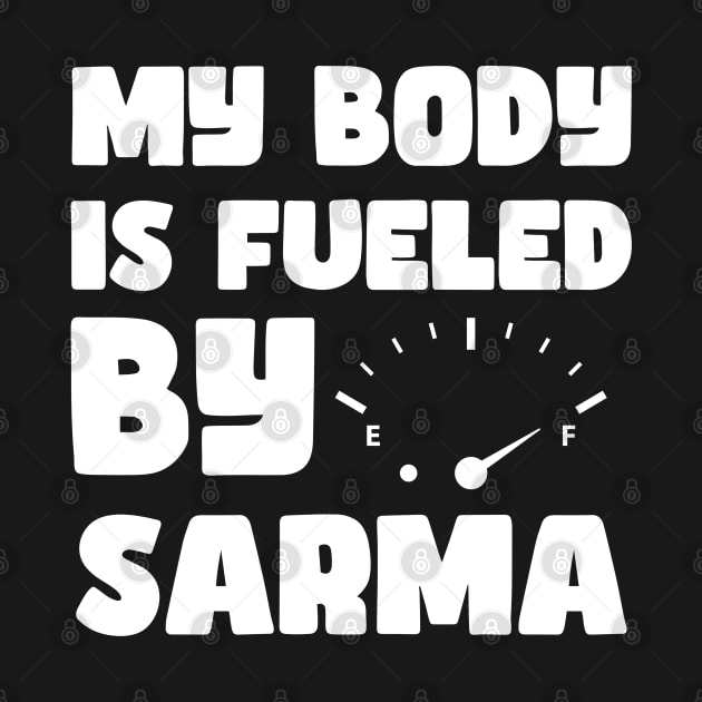 My Body Is Fueled By Sarma - Funny Sarcastic Saying by Pezzolano