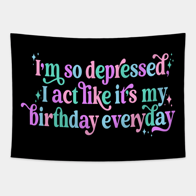 I'm so depressed I act like it's my birthday everyday Tapestry by Slondes