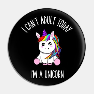 I can't adult today i'm a unicorn Pin