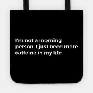 I'm not a morning person, I just need more caffeine in my life Tote