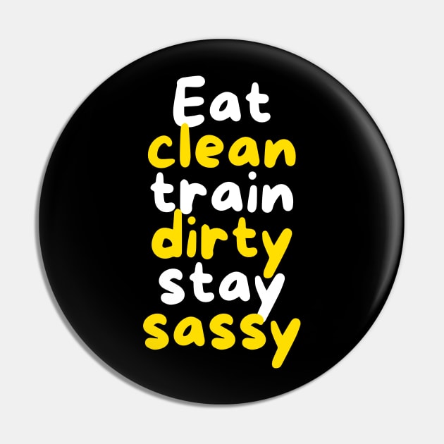 Eat Clean, Train Dirty, Stay Sassy Pin by Nutrignz