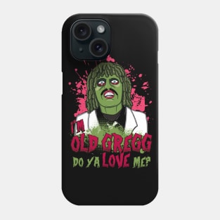 Old Gregg - I'm Old Gregg Do ya Love me? Quote Phone Case