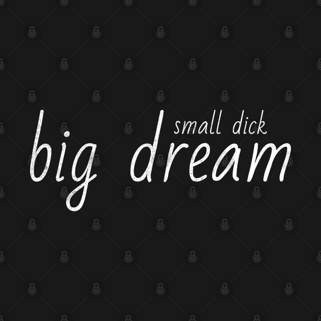 Small Dick Big Dreams - offensive adult humor by mytee